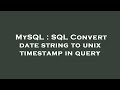 MySQL : SQL Convert date string to unix timestamp in query