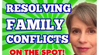 Resolving Family Conflicts, Disputes and Problems On The Spot