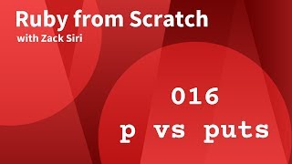 Ruby from Scratch: p VS puts - 016