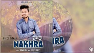 NAKHRA (Full Audio Song) || Mikky Dhiman || New Punjabi Songs 2017