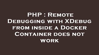 PHP : Remote Debugging with XDebug from inside a Docker Container does not work