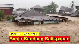 Baru Saja Banjir 4 Meter Terjang Balikpapan Hari Ini 1 April 2023 || Banjir Balikpapan Kaltim 2023