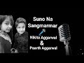 Suno na Sangmarmar| Duet with Paarth Aggarwal| NIKITA AGGARWAL| Melody Pari