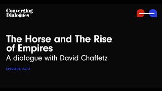 #374 - The Horse and The Rise of Empires: A Dialogue with David Chaffetz