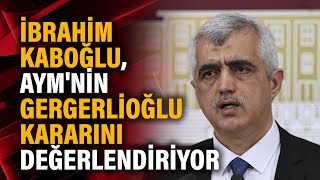 İbrahim Kaboğlu, AYM'nin Gergerlioğlu kararını değerlendiriyor