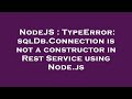 NodeJS : TypeError: sqlDb.Connection is not a constructor in Rest Service using Node.js
