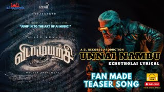 VIDAAMUYARCHI | UNNAI NAMBU TEASER SONG | AK FAN WRITEUP | EZHUTHOLAI LYRICALS | EL RECORDS | AIGM