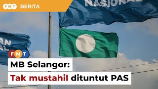 Tak mustahil PAS tuntut jawatan MB Selangor jika PN menang, kata penganalisis