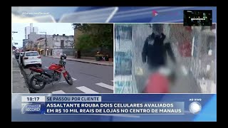 Assaltante rouba dois celulares avaliados em R$ 10 mil no centro de Manaus (AM)