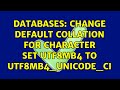 Databases: Change default collation for character set utf8mb4 to utf8mb4_unicode_ci (2 Solutions!!)