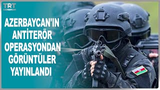 AZERBAYCAN'IN ANTİTERÖR OPERASYONDAN GÖRÜNTÜLER YAYINLANDI