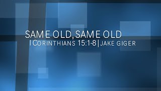 1-5-25 | Same Old Same Old | I Cor 15:1-8 | Jake Giger