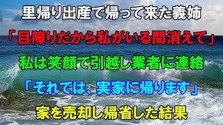 里帰り出産で帰ってきた義姉「アンタ目障りｗ私が帰るまでこの家から出てってｗ」私は笑顔で引越し業者と不動産屋に連絡「では、実家に帰ります」→家を売り払い、実家に帰ると…w【修羅場】