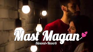 Mast Magan (Slowed+Reverb)||#mastmagan #slowedandreverb #new #mindfresh #love #lofi #songs