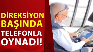 Yolcuların canını hiçe saydı, telefonuyla oynadı | A Haber