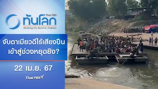 จับตาเมียวดีไร้เสียงปืนเข้าสู่ช่วงหยุดยิง? | ทันโลก กับ Thai PBS | 22 เม.ย. 67