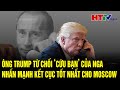 Điểm nóng quốc tế 9/12: Ông Trump từ chối ‘cứu bạn’ của Nga, nhấn mạnh kết cục tốt nhất cho Moscow