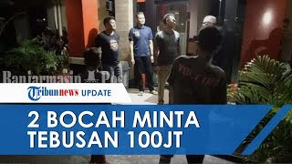 Dua Bocah Banjarmasin Mengaku Diculik dan Minta Tebusan Rp100 Juta pada Orangtuanya