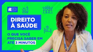 DIREITO À SAÚDE: TUDO QUE VOCÊ PRECISA SABER EM ATÉ 3 MINUTOS