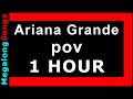 Ariana Grande - pov 🔴 [1 HOUR] ✔️