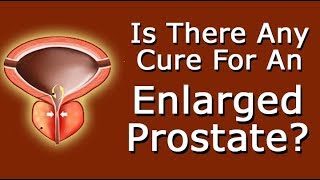 Is There Any Cure For An Enlarged Prostate?