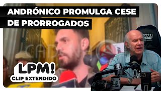 Andrónico Rodríguez promulga cese de prorrogados | LPM!