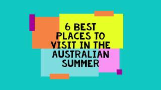 Top 6 Places to Visit in the Australian Summer