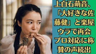 上白石萌音、「大好きな佐藤健」と楽屋ウラで再会！プロ対応に称賛の声続出！“熱愛報道ゼロ”の真相とは？ファンが警戒する理由！プロの距離感にファン安心？今後の進展は期待薄か