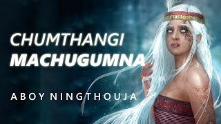 CHUMTHANGI MACHUGUMNA - Lyrics - Aboy Ningthouja