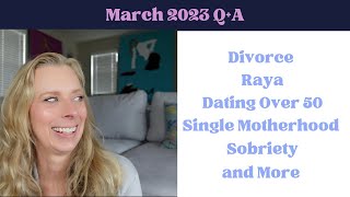 Q+A March 2023: Divorce, Raya, Dating Over 50, Single Momming It, Getting Sober and way more