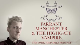 Farrant, Manchester \u0026 The Highgate Vampire | The Dark Histories Podcast