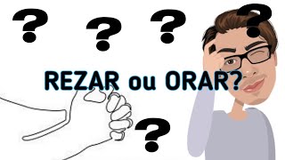 Qual a diferença entre REZAR e ORAR? Os católicos rezam ou oram?