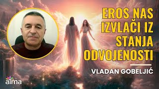 EROS NAS IZVLAČI IZ STANJA ODVOJENOSTI / VLADAN GOBELJIĆ KLIP