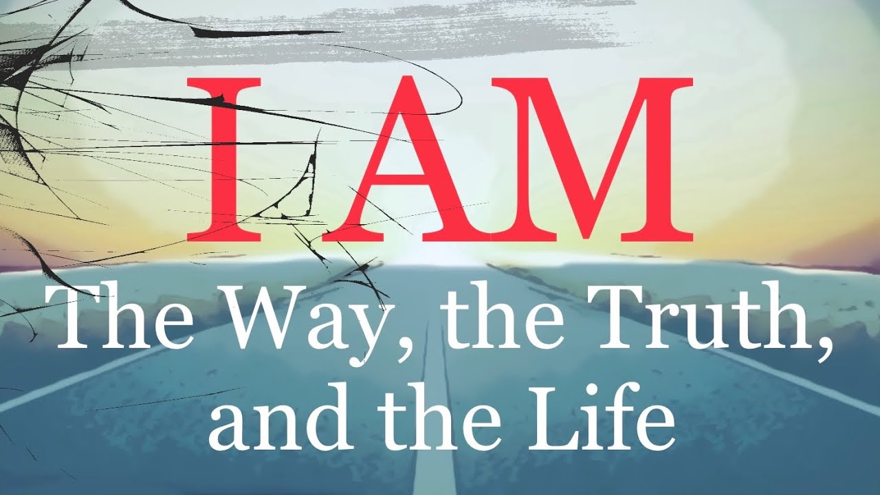 I AM…the Way, The Truth, And The Life - YouTube