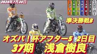 2024年7月24日【5R 準決勝戦B】【37期　浅倉樹良】伊勢崎オートオズパ！杯アフター5２日目　オートレース