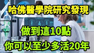 【乐厨怡妈】哈佛醫學院新研究發現：做到這10點，你可以至少多活20年。