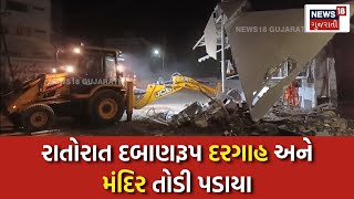 Junagadh News: રાતોરાત દબાણરૂપ દરગાહ અને મંદિર તોડી પડાયા | Demoliton | Police | News18 | N18V