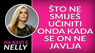 Što ne smiješ činiti onda kada se on ne javlja // Na kavi s Nelly //