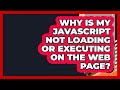 Why Is My JavaScript Not Loading Or Executing On The Web Page? - JavaScript Toolkit