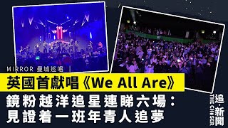 MIRROR 曼城巡唱｜英國首獻唱《We All Are》   鏡粉越洋追星連睇六場：見證着一班年青人追夢