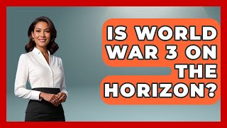 Is World War 3 On The Horizon? - Military History HQ