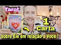 1 Carta sobre Ele Hoje ! Qual a energia dele em relação a você hoje ?Como ele está em relação a mim