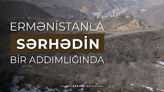 Ermənistanla sərhədin bir addımlığında