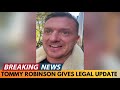 BREAKING NEWS: TOMMY ROBINSON GIVES FINAL LEGAL UPDATE