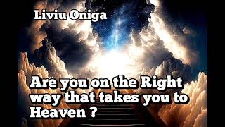 Liviu Oniga- Are you on the Right way that takes you to Heaven ?