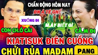 KIATISUK CHỬI MADAM PANG VÀ LĐBĐ THÁI LAN SAU THẤT BẠI, THÁI LAN KHÔNG CẦN CÚP AFF