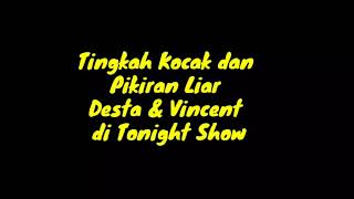 aksi bar-bar, pikiran liar desta dan vincent tonight show.