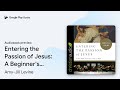 Entering the Passion of Jesus: A Beginner's… by Amy-Jill Levine · Audiobook preview