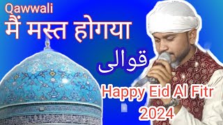 मैं मस्त होगया (कव्वाली) | Tu Aala Mai Qatra (Qawwali) | Eid Al Fitr 2024