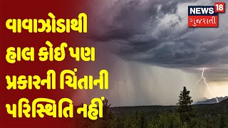 Weather Update | વાવાઝોડાથી હાલ કોઈ પણ પ્રકારની ચિંતાની પરિસ્થિતિ નહીં | News18 Gujarati